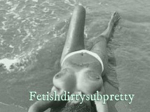 Fetishdirtysubpretty