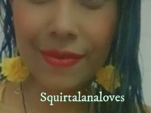 Squirtalanaloves